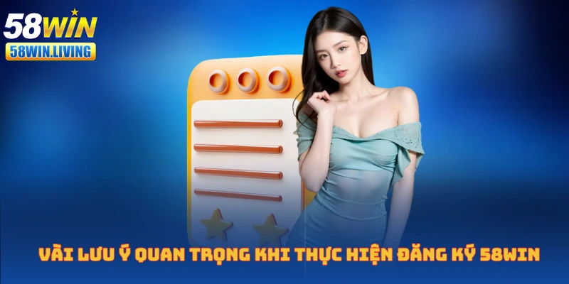Những điểm cần chú ý trong quá trình đăng ký 58win