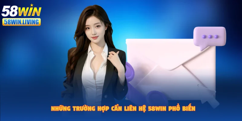 Các trường hợp cần liên hệ 58win