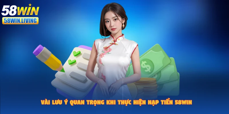 Cần lưu ý một số điều khi nạp tiền 58win