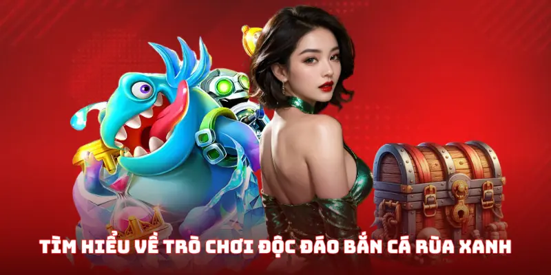 Thông tin chung về bắn cá rùa xanh