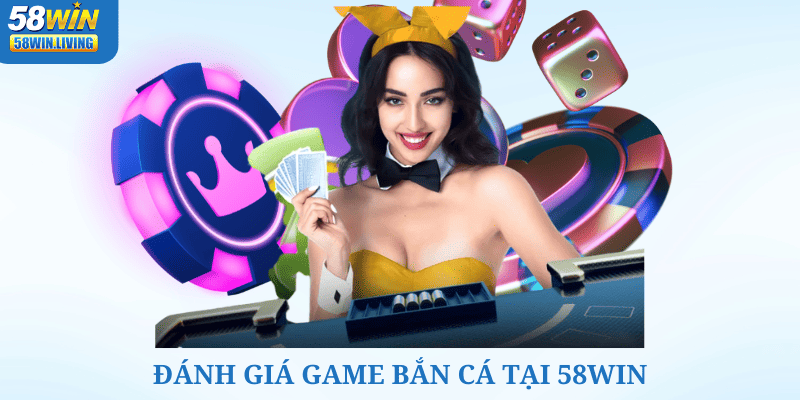 Đánh giá game bắn cá 58win